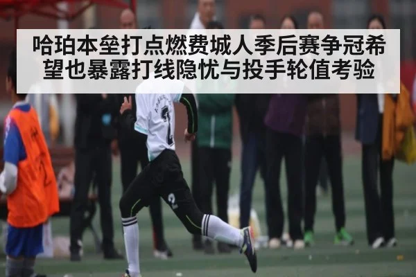 哈珀本垒打点燃费城人季后赛争冠希望也暴露打线隐忧与投手轮值考验